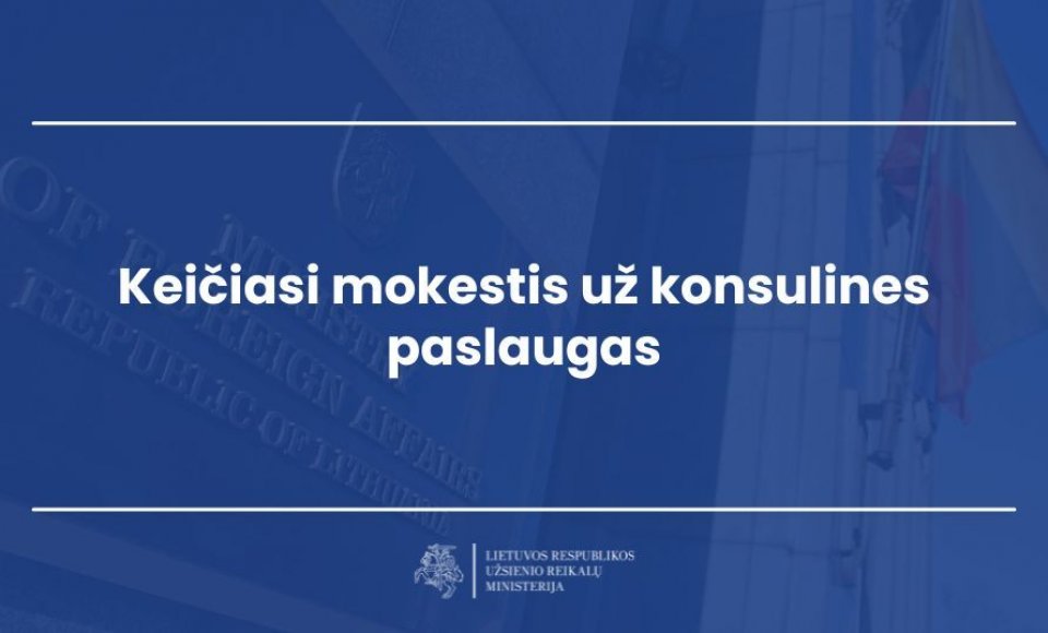 Nuo 2026 m. kovo 1 d. keičiasi konsulinio mokesčio dydžiai